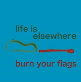 Life is Elsewhere/Burn Your Flags