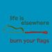 Life is Elsewhere/Burn Your Flags